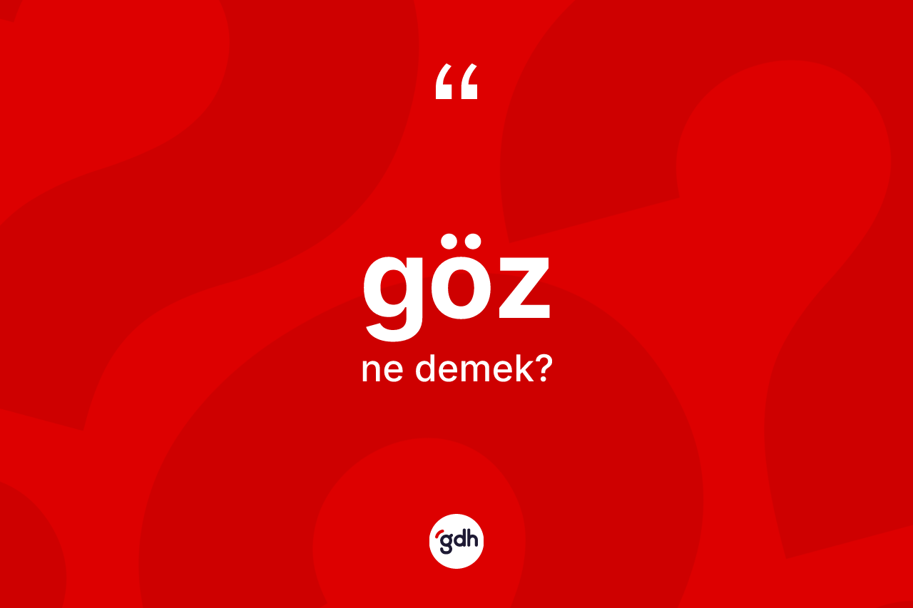 Göz kelimesinin sözlükteki tanımı nedir? Göz kelimesinin kaç farklı anlamı var?