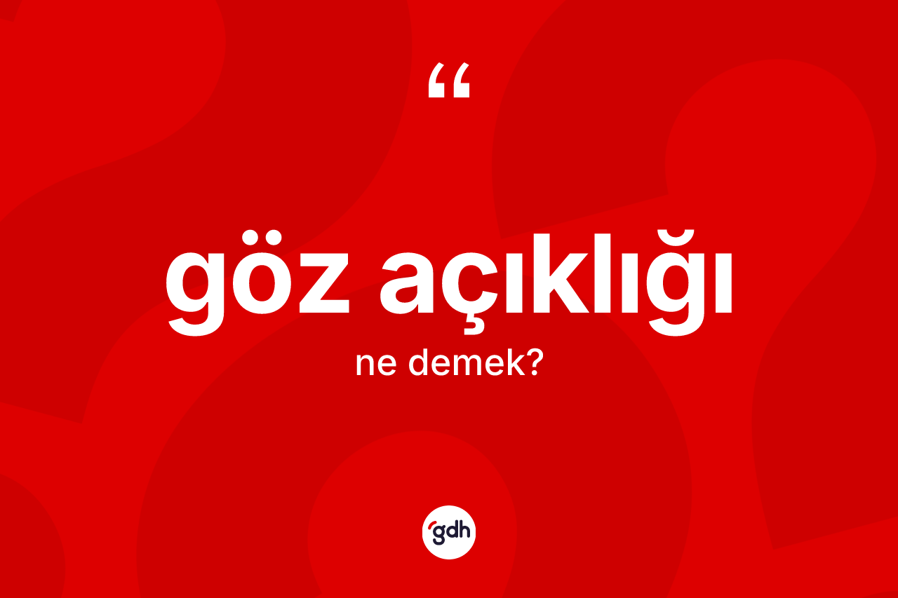 Göz açıklığı kelimesinin tanımı nedir? Göz açıklığının halk arasındaki kullanımı nasıldır?