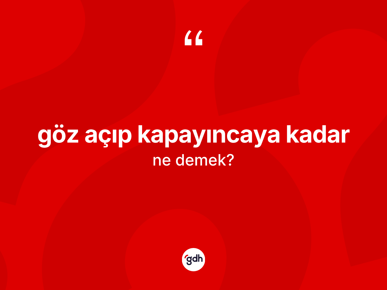 Göz açıp kapayıncaya kadar ifadesi nedir? Göz açıp kapayıncaya kadar sözü hangi durumlarda kullanılır?