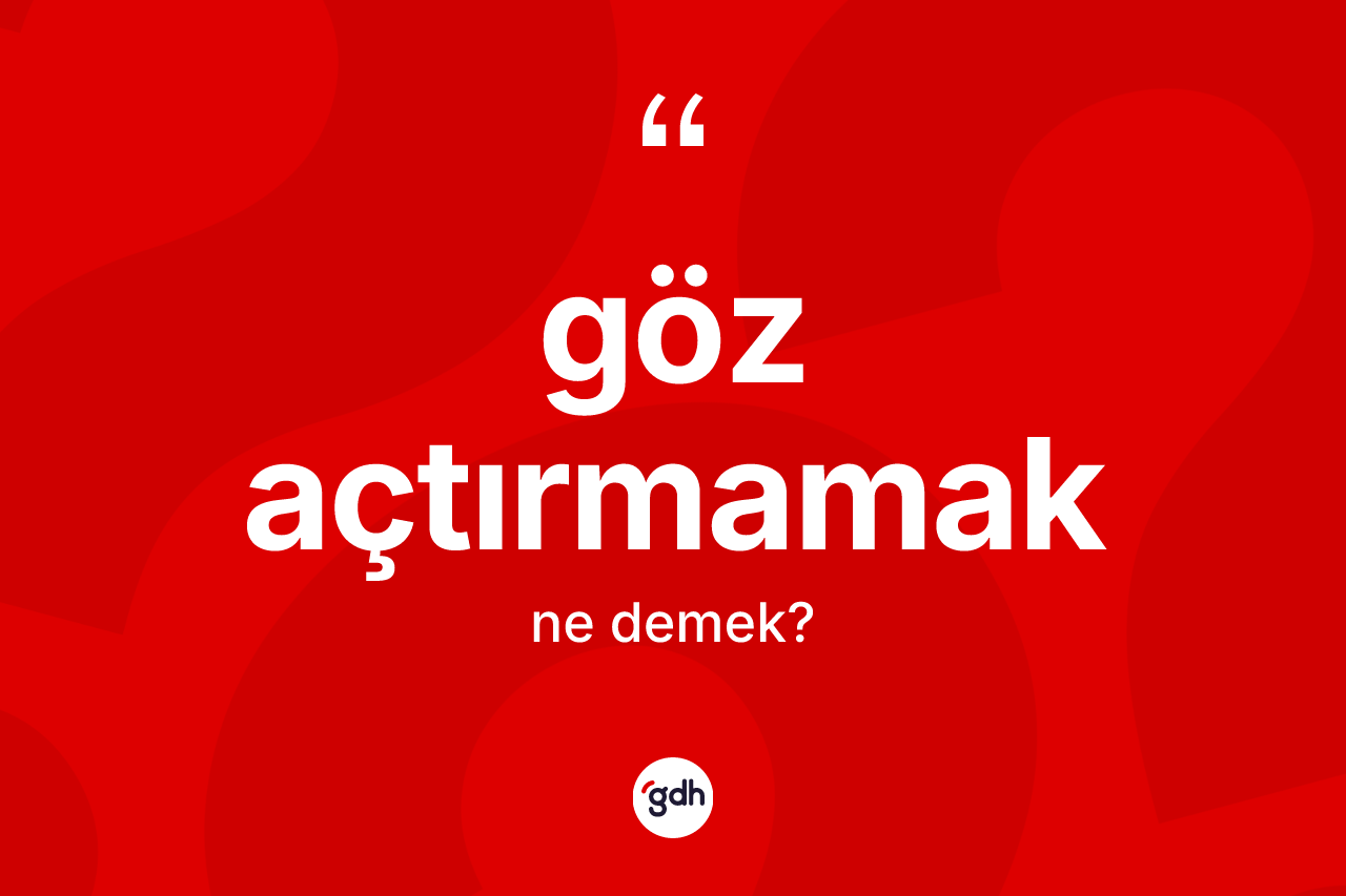 Göz açtırmamak ifadesi nedir? Göz açtırmamak sözünün TDK anlamı nedir?