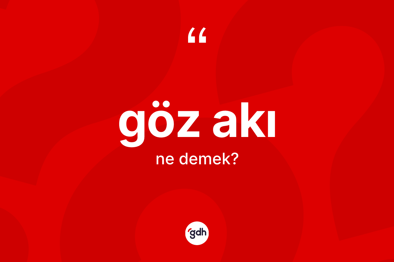Göz akı kelimesinin anlamı nedir? Göz akının kısaca tanımı nedir?