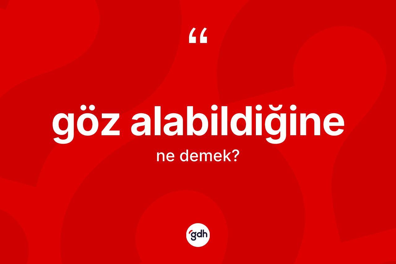Göz alabildiğine ifadesinin tanımı nedir? Göz alabildiğine ifadesi hangi durumlarda kullanılır
