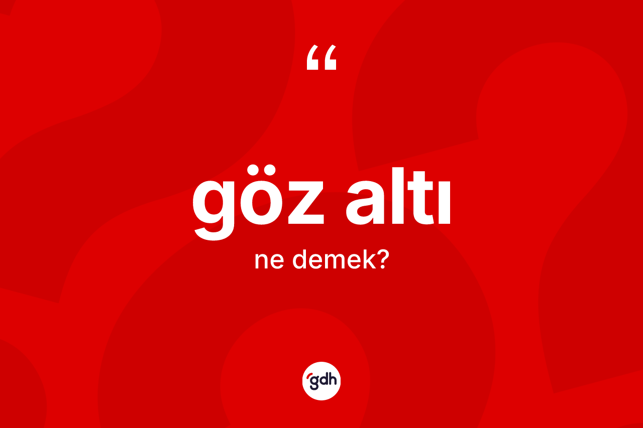 Göz altı kelimesinin tanımı nedir? Göz altının TDK'ya göre anlamı nedir?