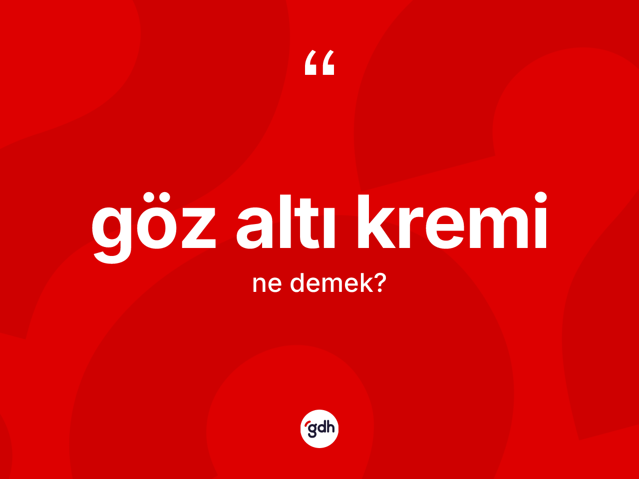 Göz altı kremi kelimesinin tanımı nedir? Göz altı kreminin halk arasındaki kullanımı nasıldır?