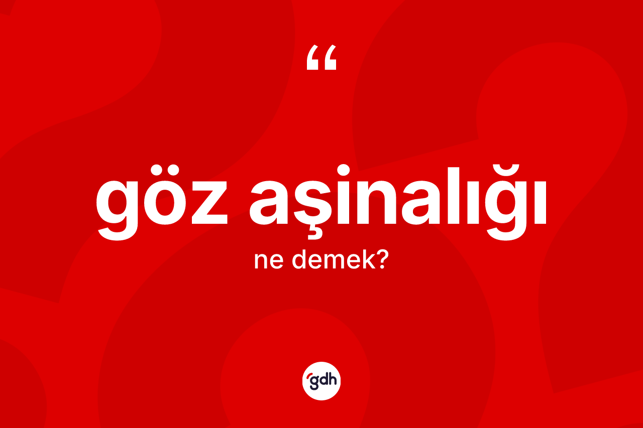 Göz aşinalığı kelimesinin tanımı nedir? Göz aşinalığının sözlükteki anlamı nedir?