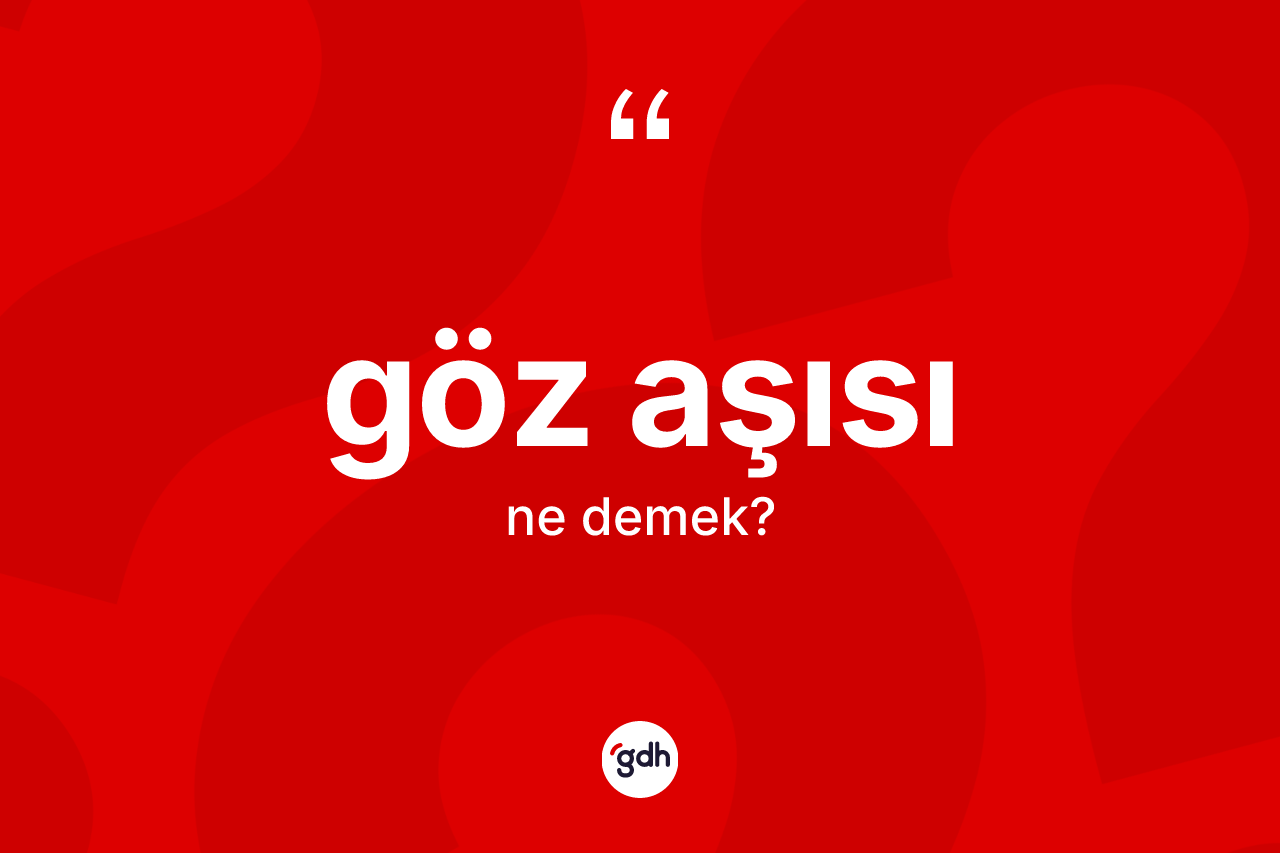 Göz aşısı kelimesinin anlamı nedir? Göz aşısının TDK'ya göre anlamı nedir?