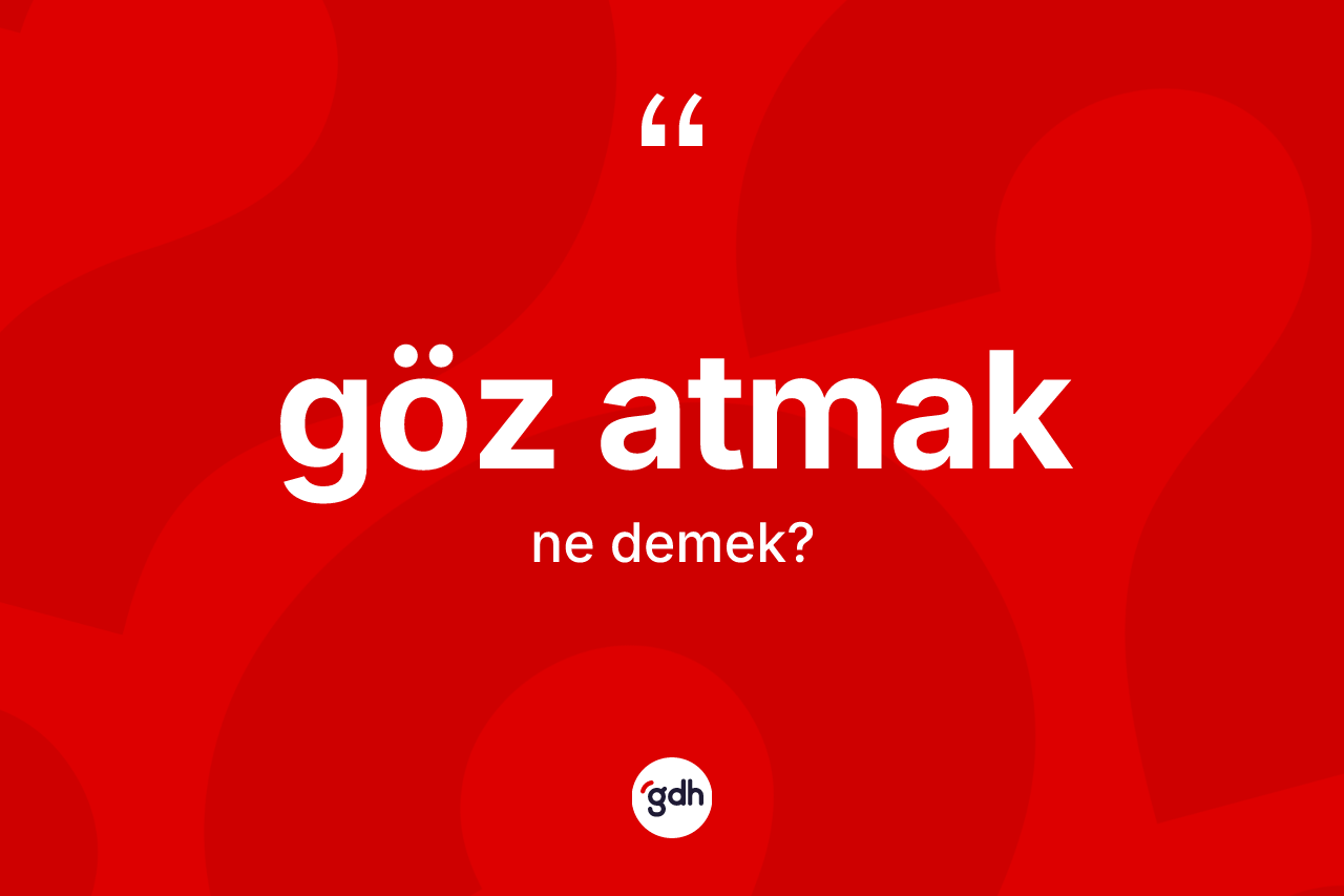 Göz atmak deyiminin açıklaması nedir? Göz atmak ifadesi hangi durumlarda kullanılır?