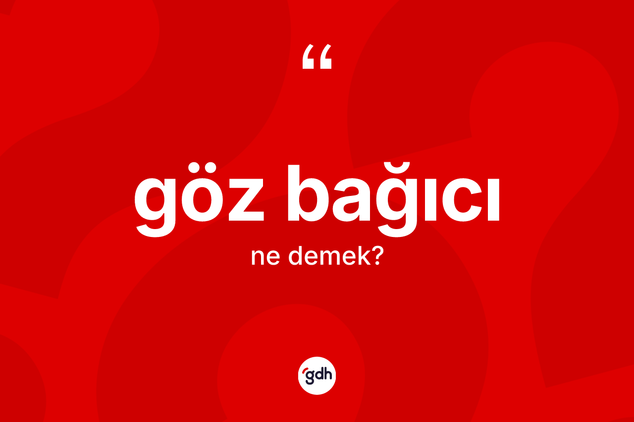 Göz bağıcı kelimesinin tanımı nedir? Göz bağıcının TDK'ya göre anlamı nedir?