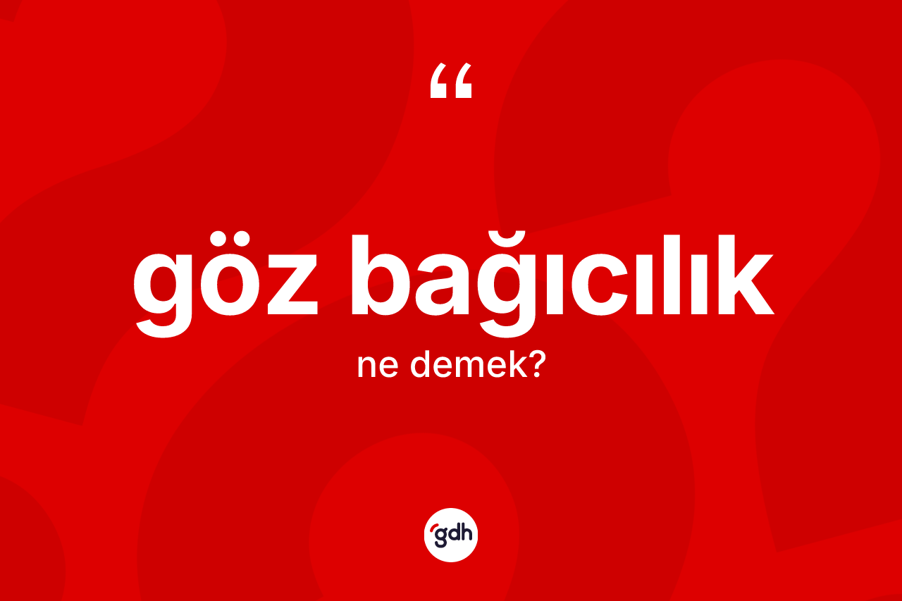 Göz bağıcılık kelimesi ne anlama gelir? Göz bağıcılığın halk arasındaki kullanımı nasıldır?