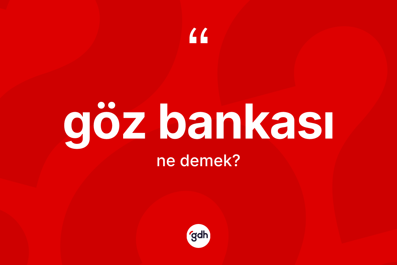 Göz bankası ne demek? Göz bankasının TDK'ya göre anlamı nedir?