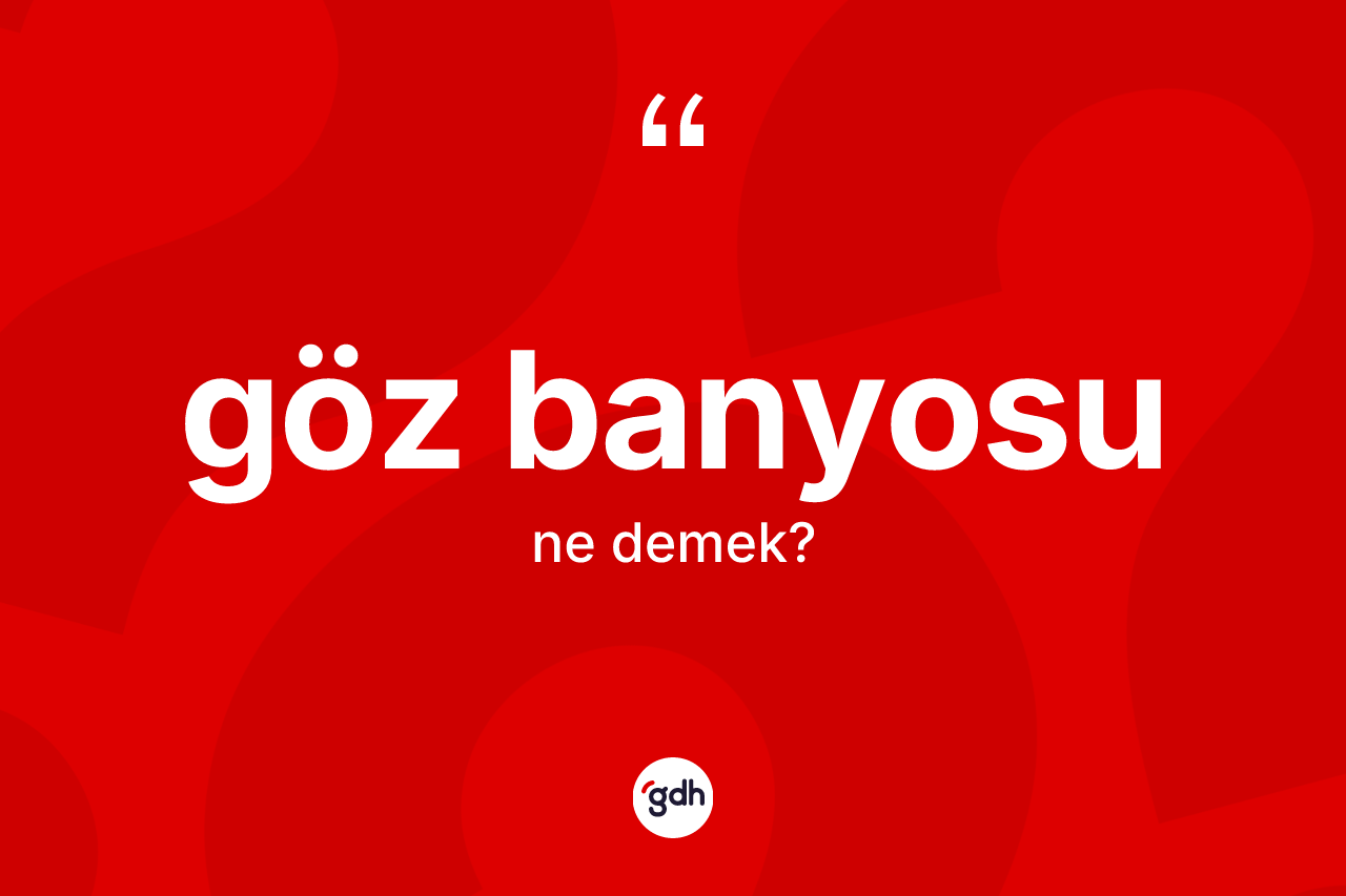 Göz banyosu kelimesi ne demek? Göz banyosunun TDK'ya göre anlamı nedir?