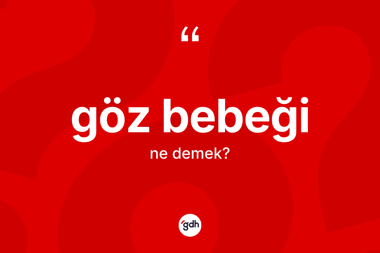 Göz bebeği kelimesinin sözlükteki tanımı nedir? Göz bebeğinin sözlükteki anlamı nedir?