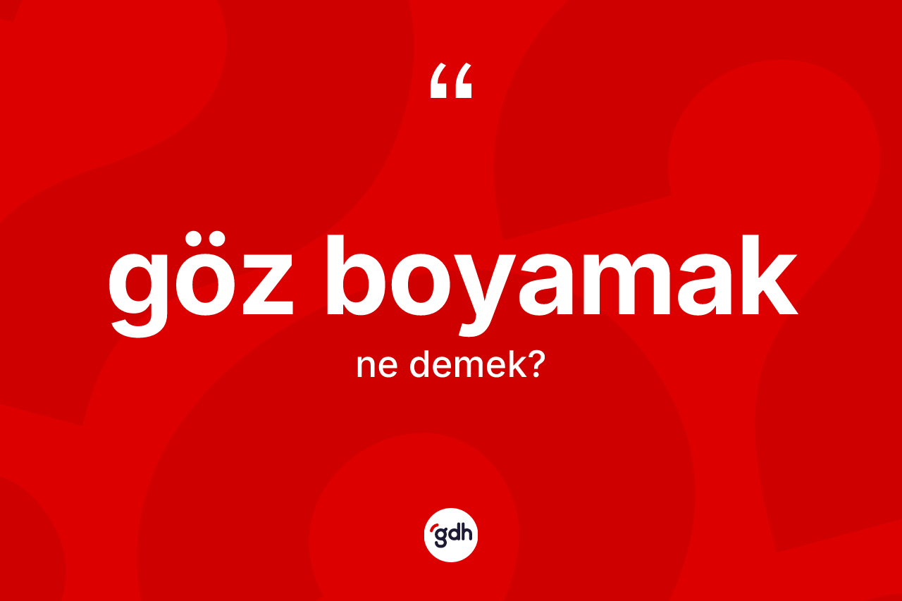 Göz boyamak ne demek? Göz boyamak ifadesi hangi durumlarda kullanılır