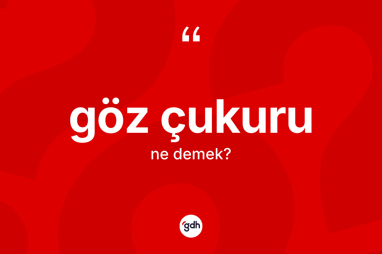 Göz çukuru kelimesinin tanımı nedir? Göz çukurunun TDK'ya göre anlamı nedir?