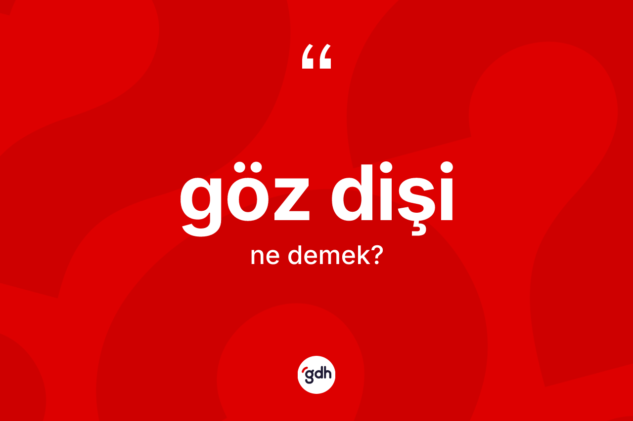 Göz dişi ne demek? Göz dişi kelimesinin TDK anlamı nedir?