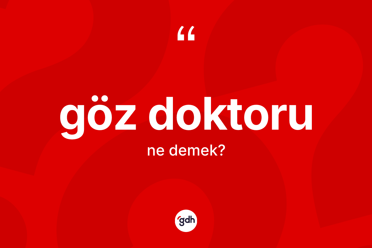 Göz doktoru ne demek? Göz doktorunun TDK'ya göre anlamı nedir?