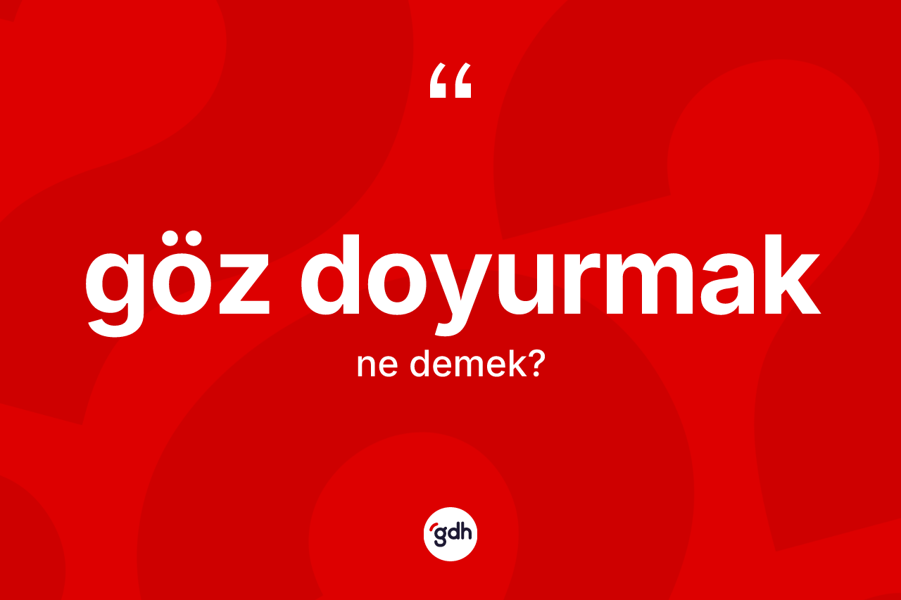 Göz doyurmak ifadesinin tanımı nedir?