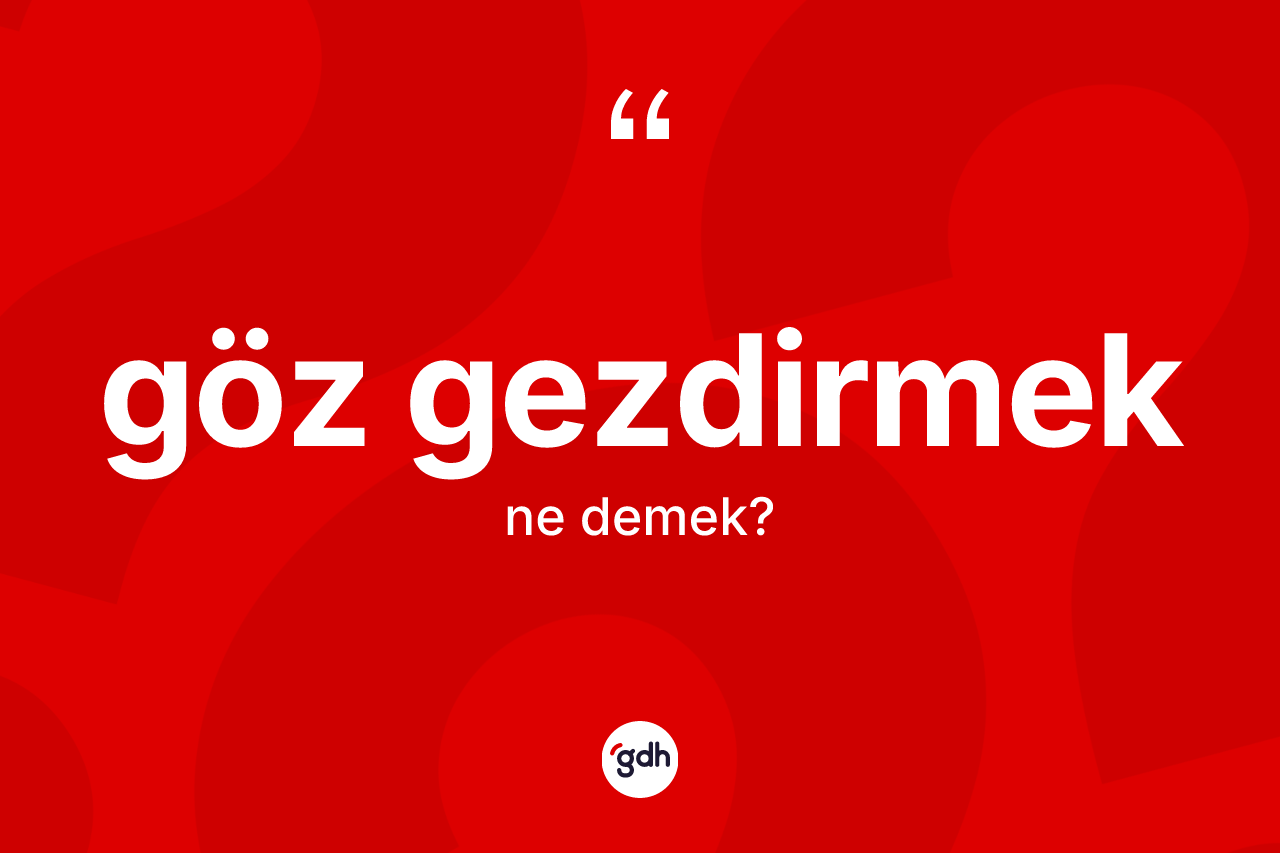 Göz gezdirmek ifadesinin kısaca tanımı nedir? Göz gezdirmek ifadesinin özellikleri nelerdir?