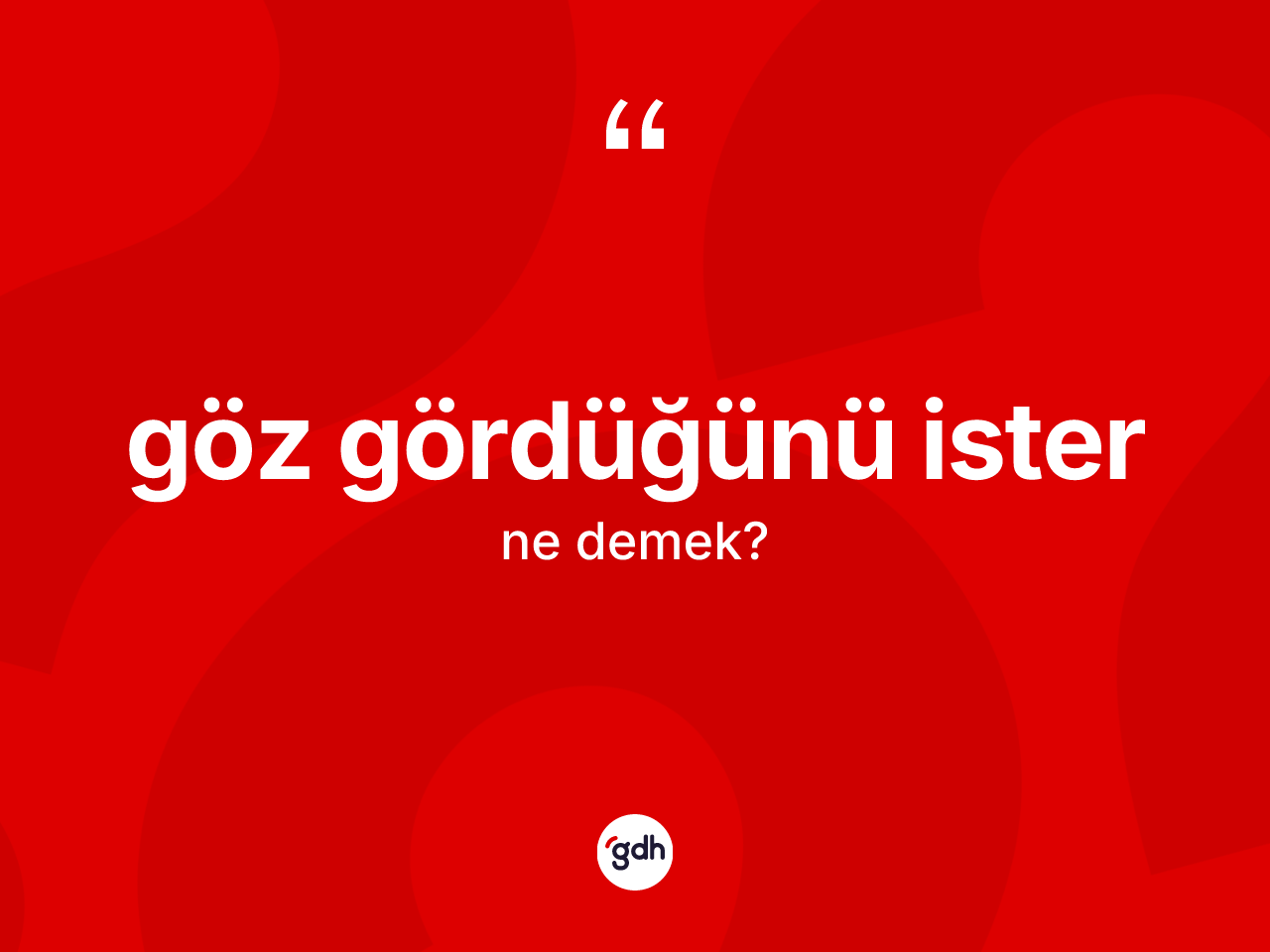 Göz gördüğünü ister ifadesinin tanımı nedir? Göz gördüğünü ister ifadesinin TDK anlamı nedir?