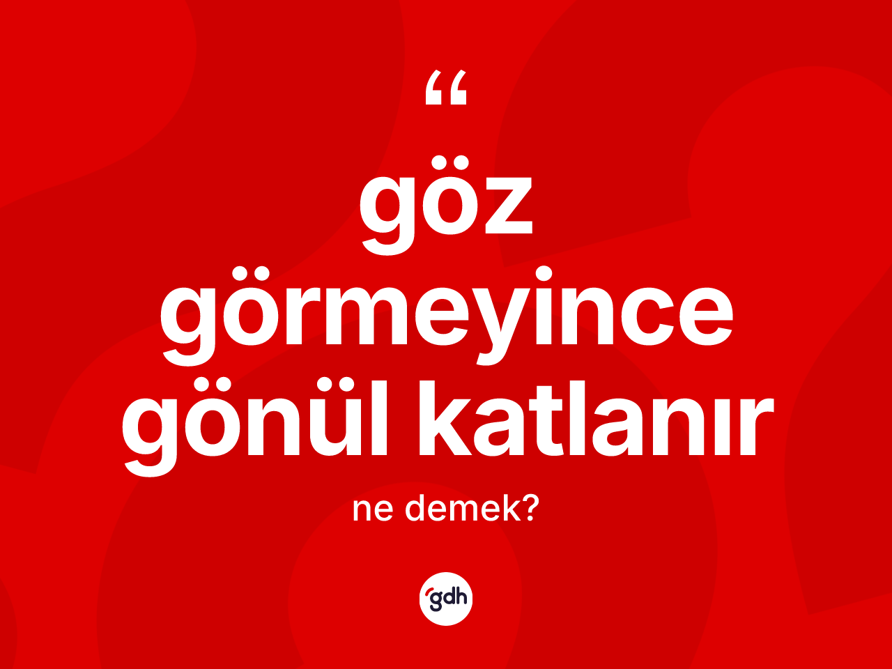 Göz görmeyince gönül katlanır ifadesinin kısaca anlamı nedir? Göz görmeyince gönül katlanır ifadesi hangi durumlarda kullanılır
