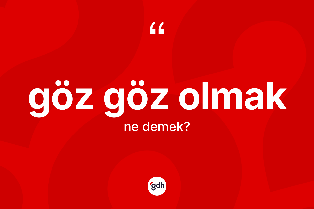 Göz göz olmak ifadesinin anlamı nedir? Göz göz olmak ifadesinin kaç farklı anlamı var?