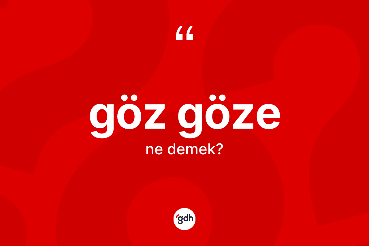 Göz göze kelimesinin anlamı nedir? Göz göze kelimesinin özellikleri nelerdir?