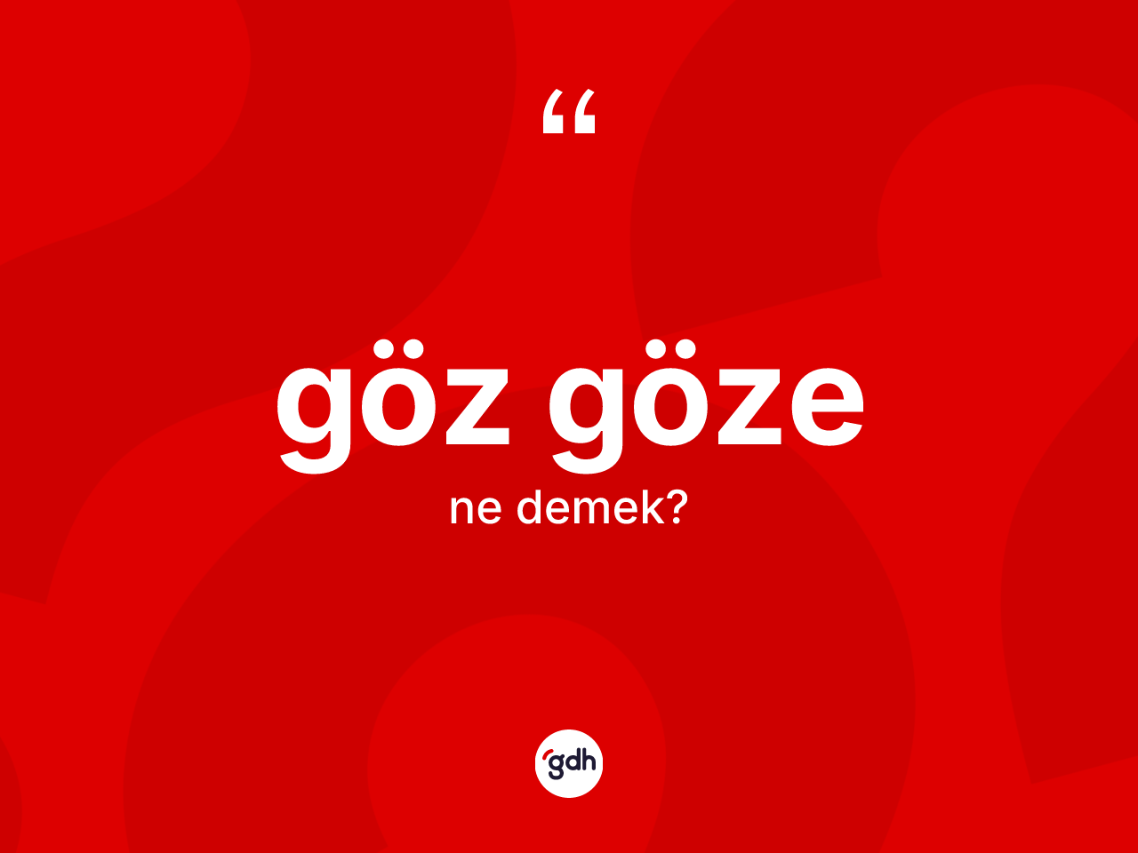 Göz göze kelimesinin anlamı nedir? Göz göze kelimesinin özellikleri nelerdir?