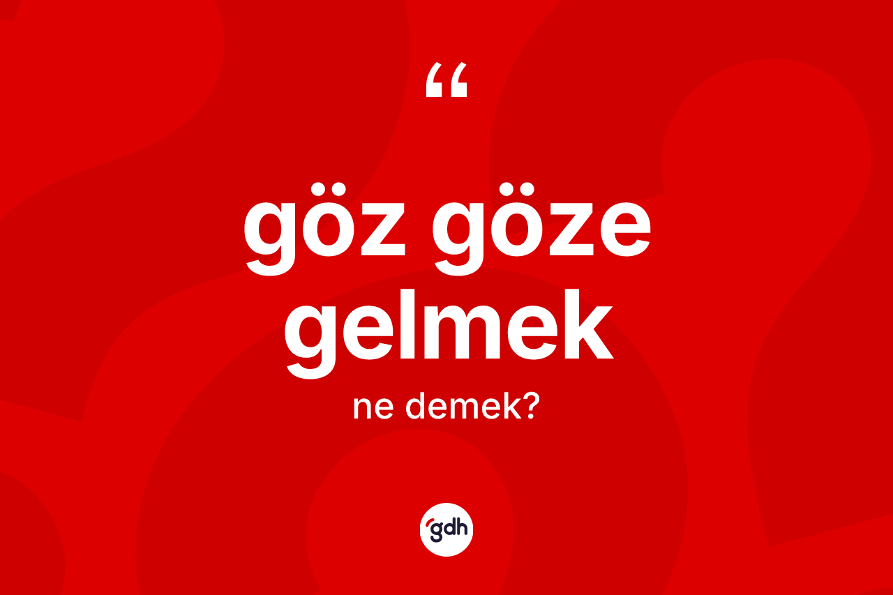 Göz göze gelmek ne demek?