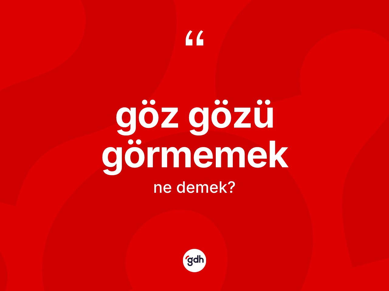 Göz gözü görmemek sözü ne demek? Göz gözü görmemek ifadesinin sözlük anlamı nedir?