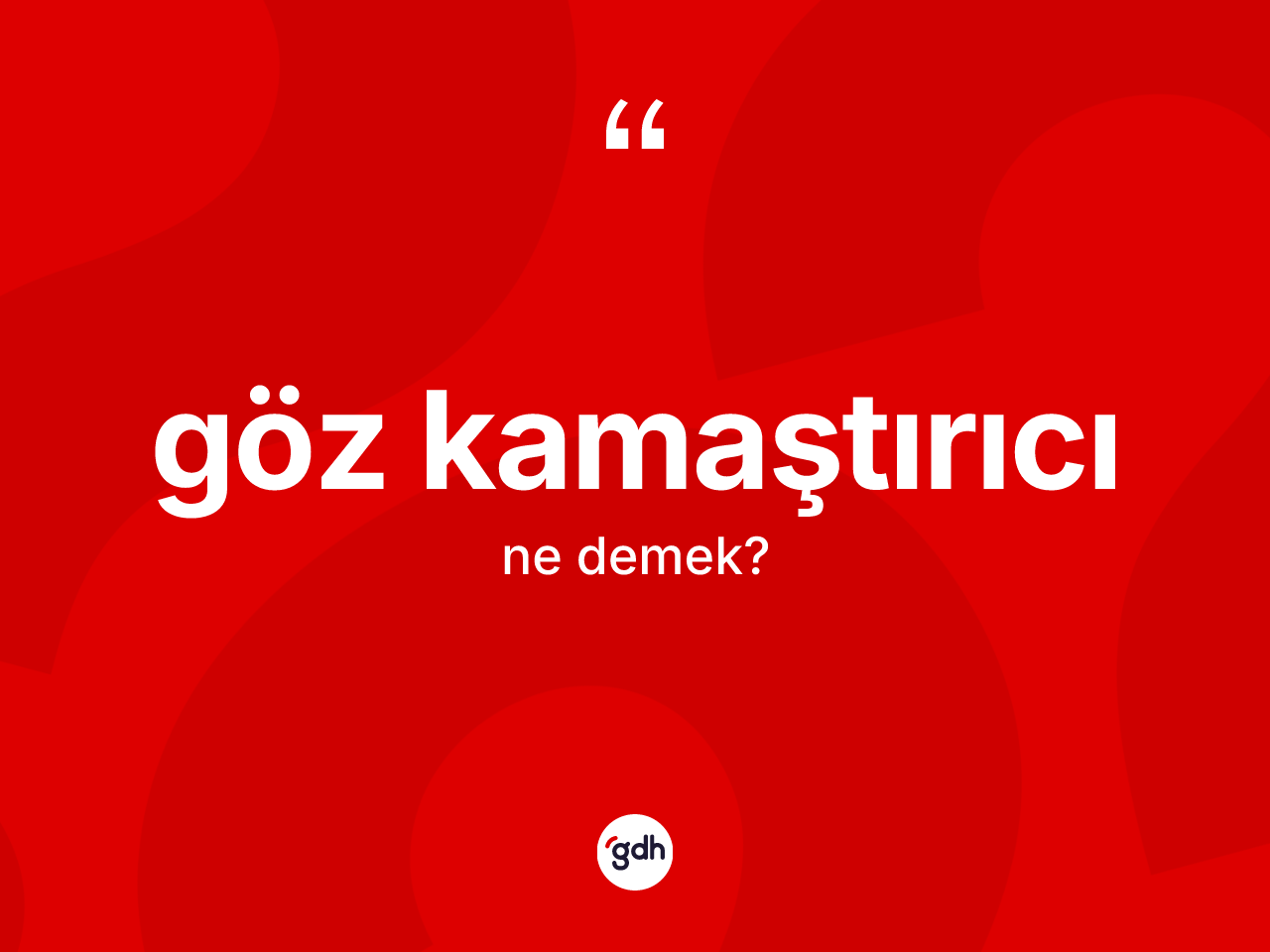 Göz kamaştırıcı kelimesinin anlamı nedir? Göz kamaştırıcının sözlükteki anlamı nedir?