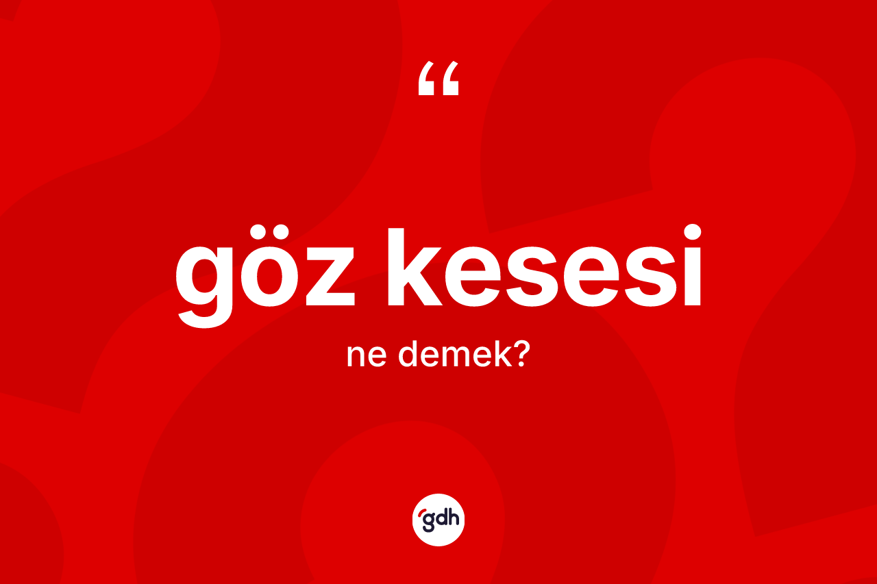 Göz kesesi kelimesinin sözlükteki tanımı nedir? Göz kesesi kelimesinin TDK'ya göre açıklaması nedir?