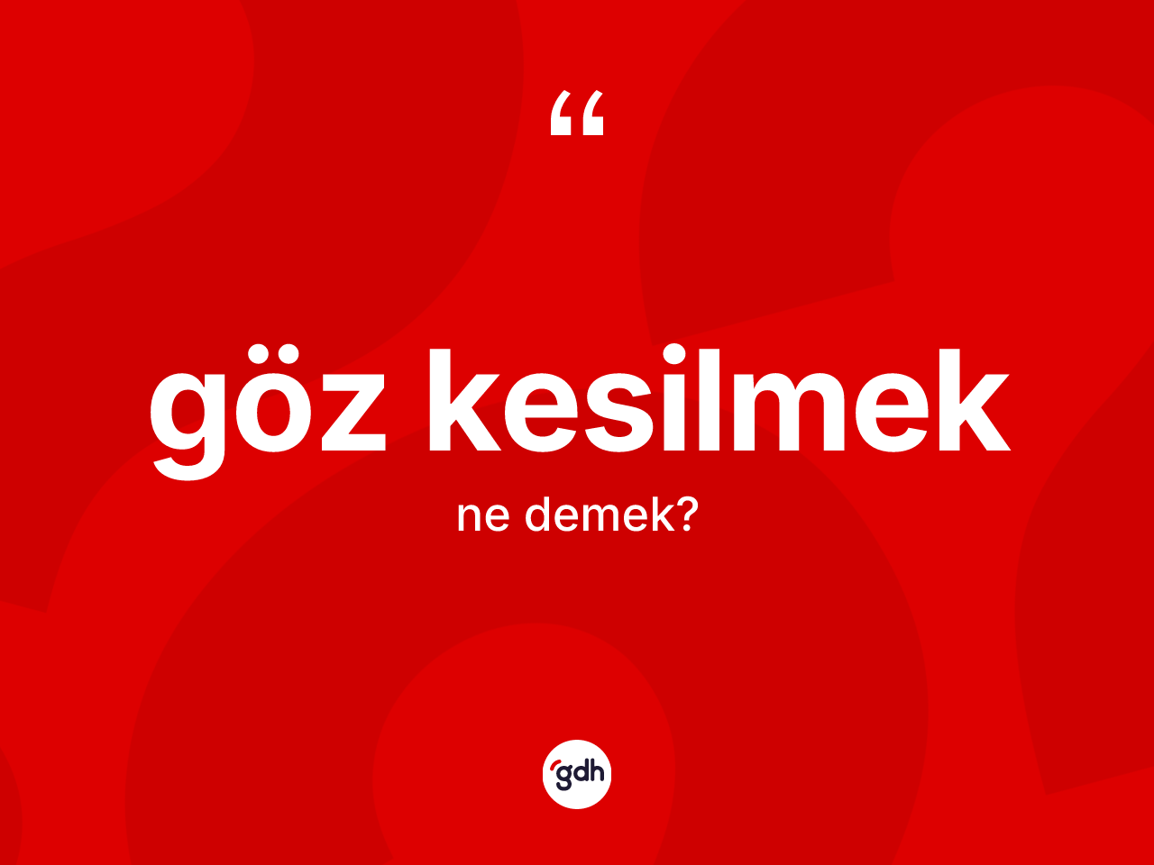 Göz kesilmek ifadesinin kısaca anlamı nedir? Göz kesilmek sözü hangi durumlarda kullanılır?