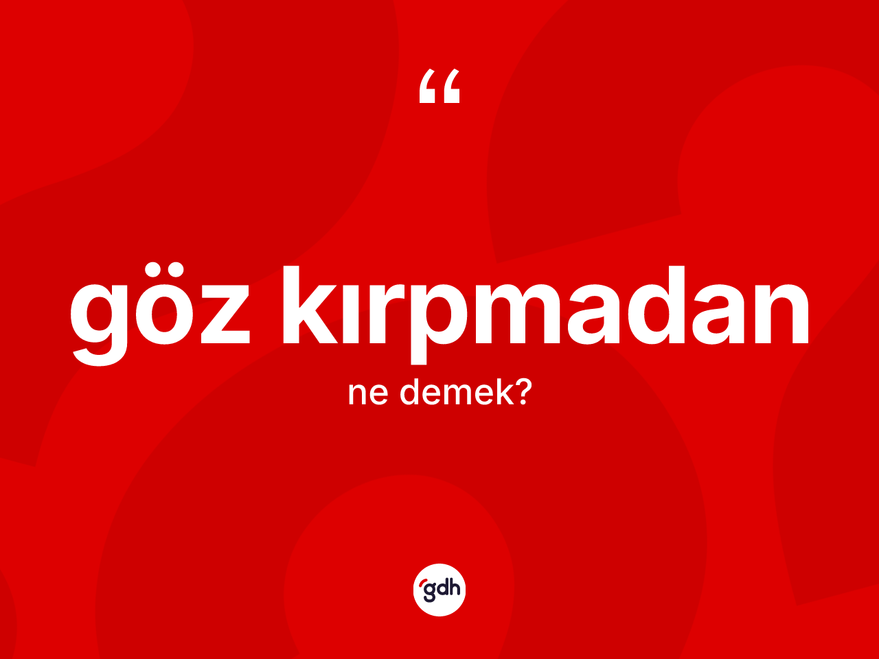 Göz kırpmadan ifadesinin kısaca tanımı nedir? Göz kırpmadan ifadesinin özellikleri nelerdir?