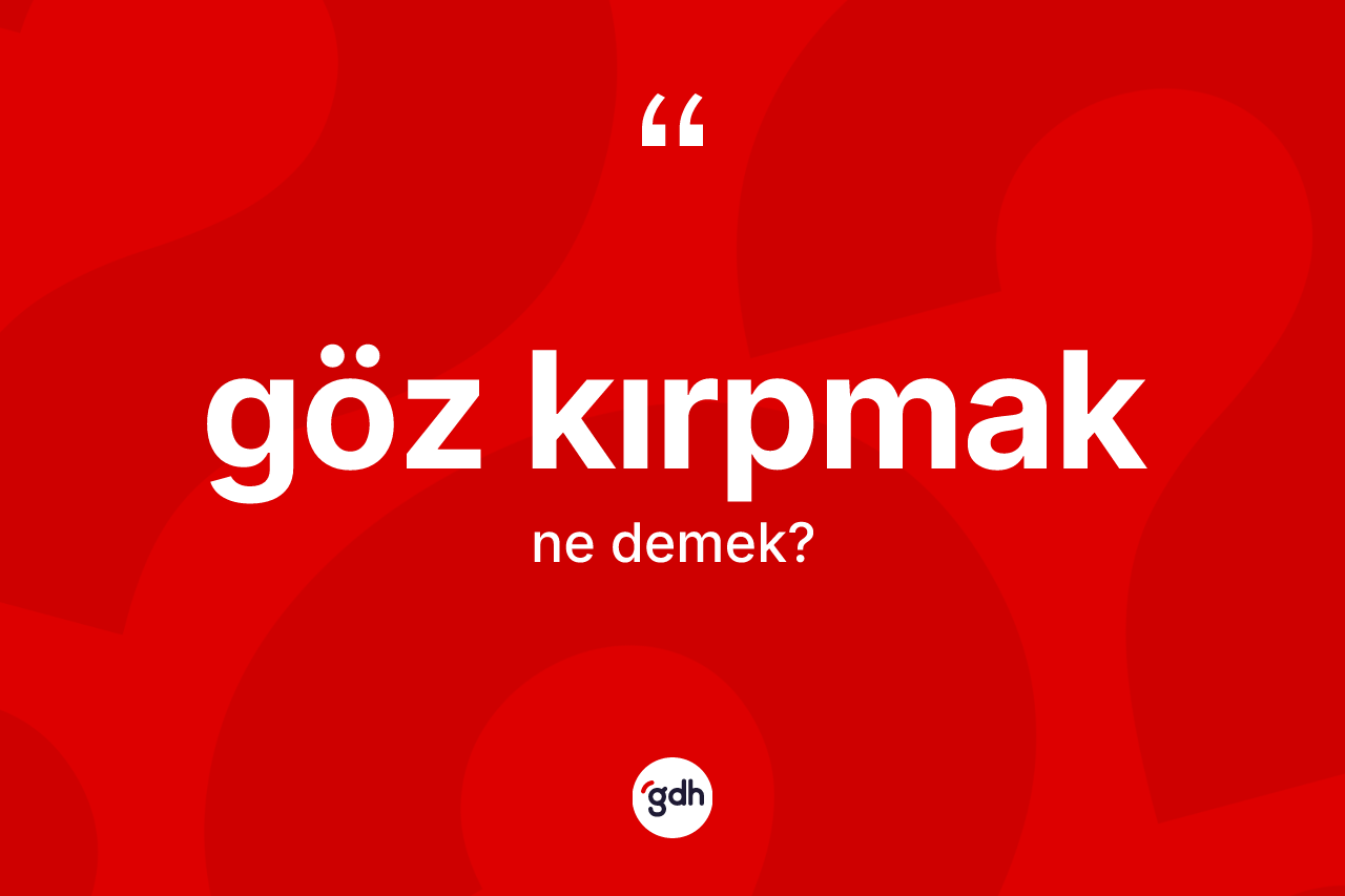 Göz kırpmak sözü ne demektir?