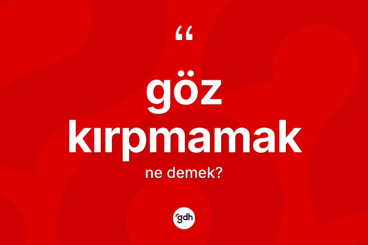 Göz kırpmamak ifadesinin anlamı nedir? Göz kırpmamak ifadesinin TDK açıklaması nedir?