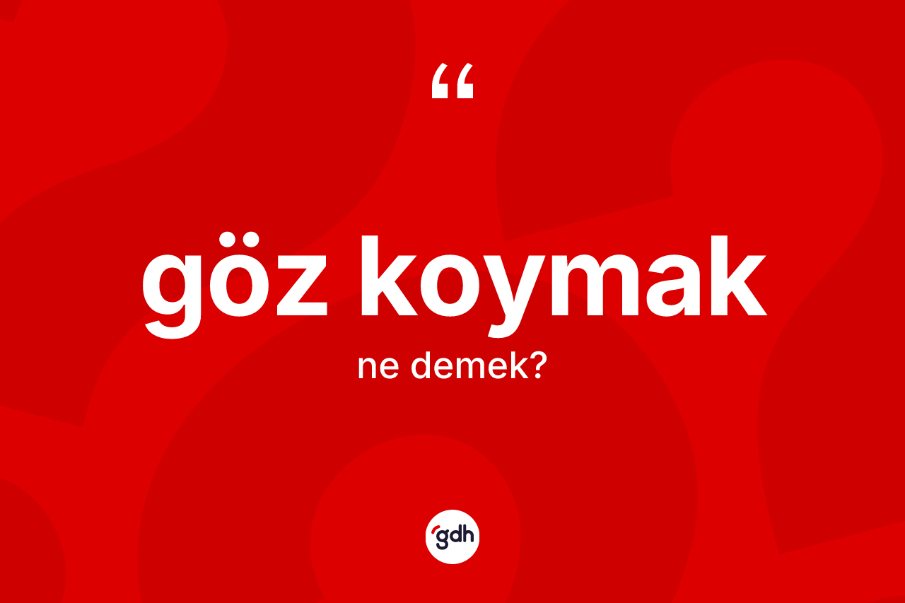 Göz koymak ifadesinin tanımı nedir? Göz koymak ifadesinin TDK'ya göre anlamı nedir?