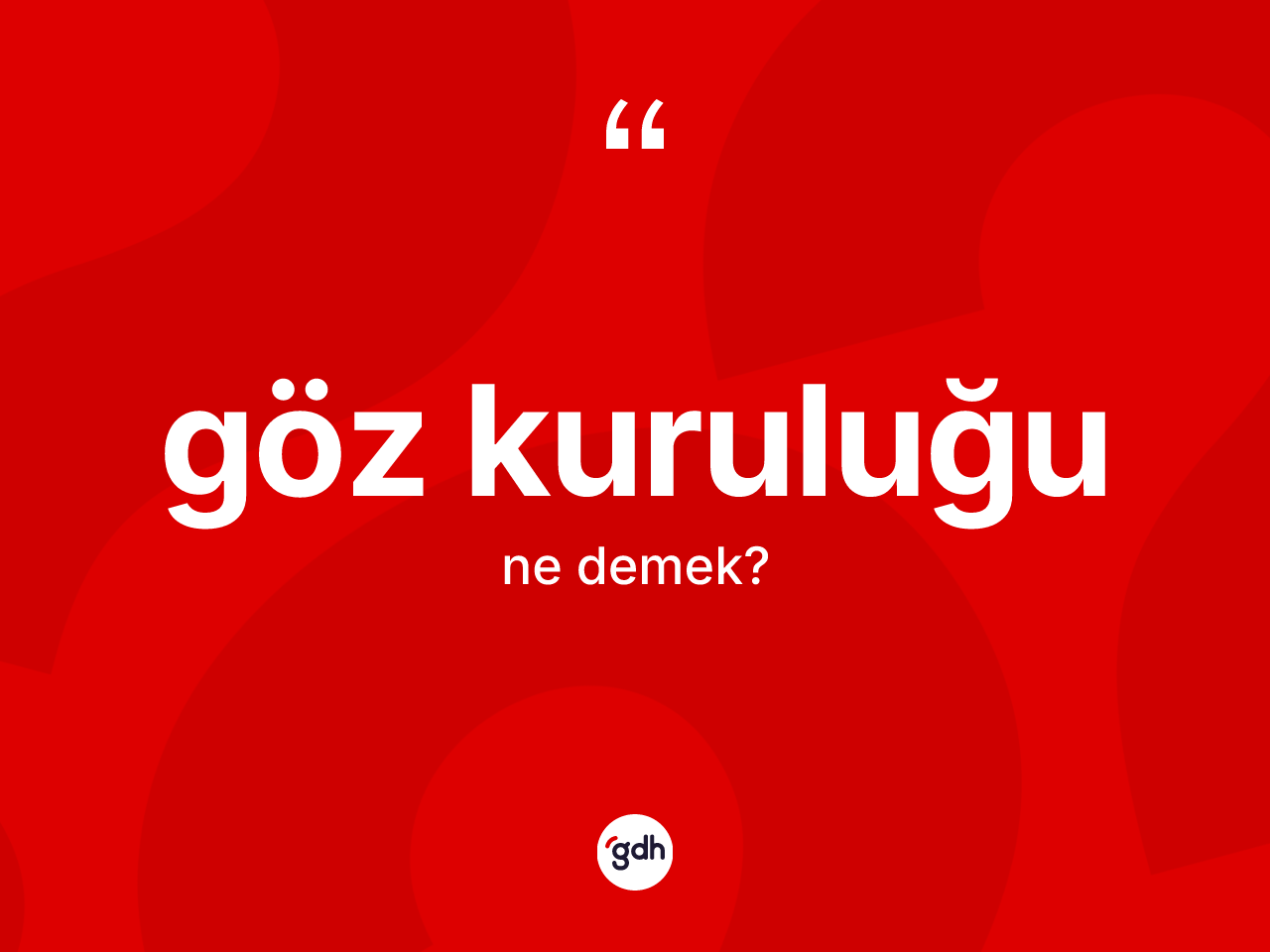 Göz kuruluğu kelimesinin tanımı nedir? Göz kuruluğunun kısaca tanımı nedir?