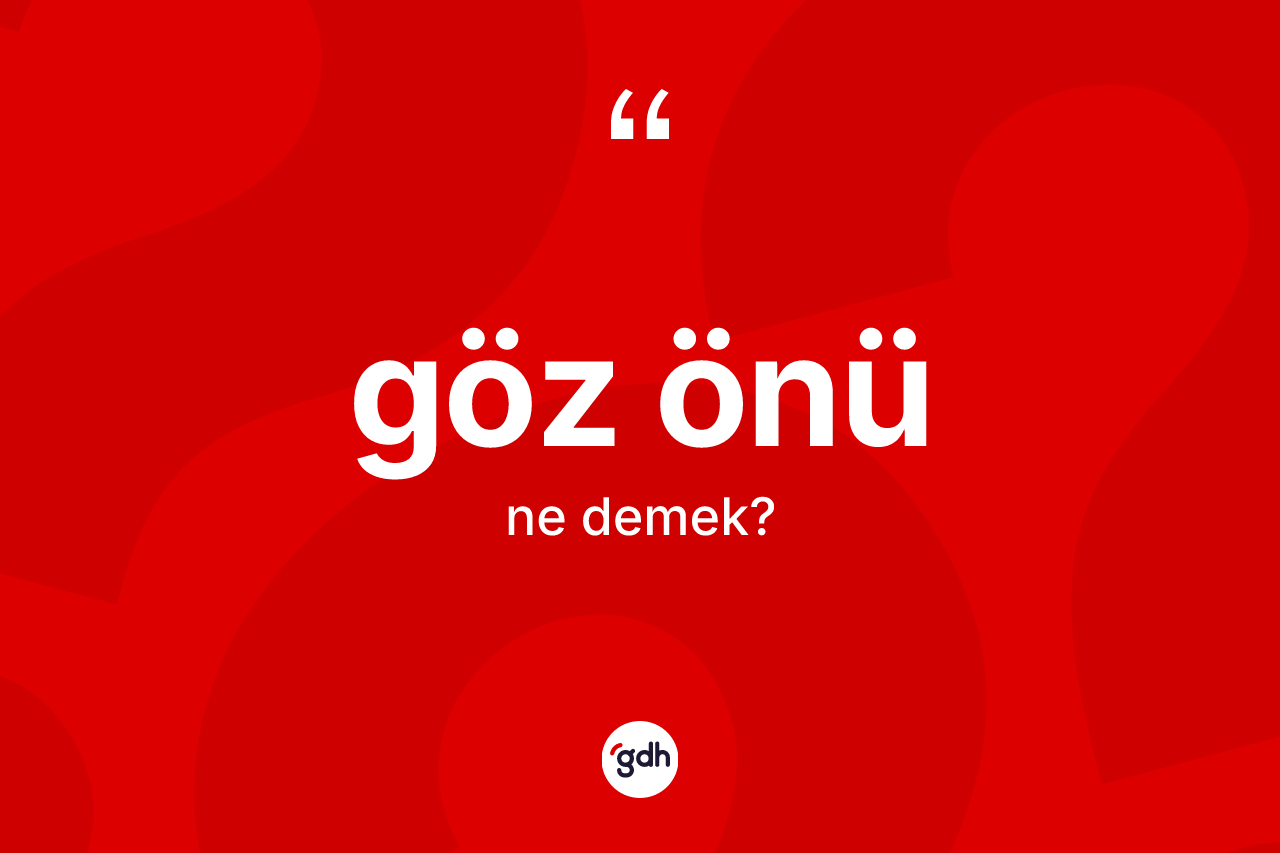Göz önü kelimesi ne demek? Göz önünün TDK'ya göre anlamı nedir?