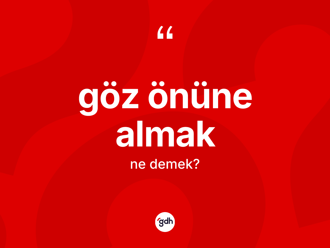 Göz önüne almak ifadesinin anlamı nedir? Göz önüne almak ifadesinin özellikleri nelerdir?
