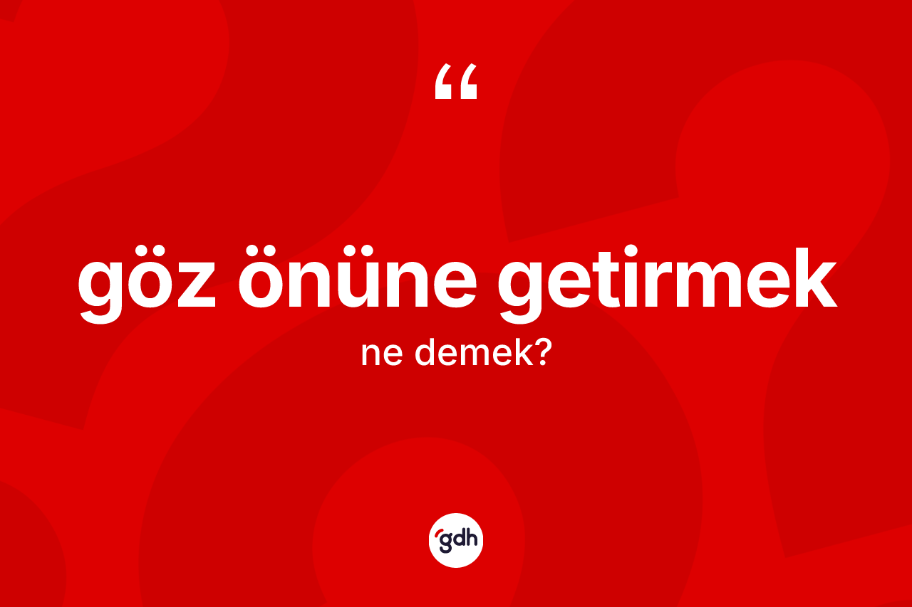 Göz önüne getirmek ifadesinin anlamı nedir? Göz önüne getirmek ifadesi nerede kullanılır?