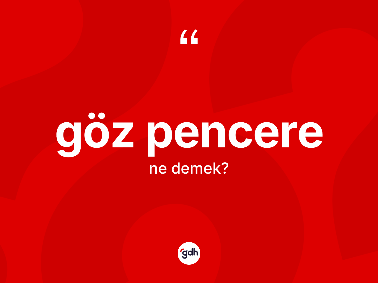 Göz pencere ne demek? Göz pencere kelimesinin kaç farklı anlamı var?