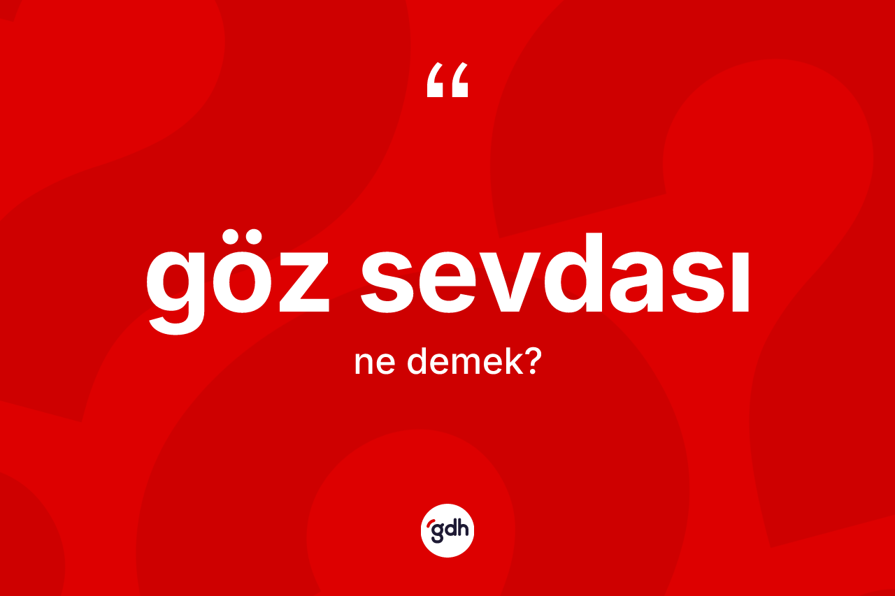 Göz sevdası ne demek? Göz sevdası kelimesinin özellikleri nelerdir?