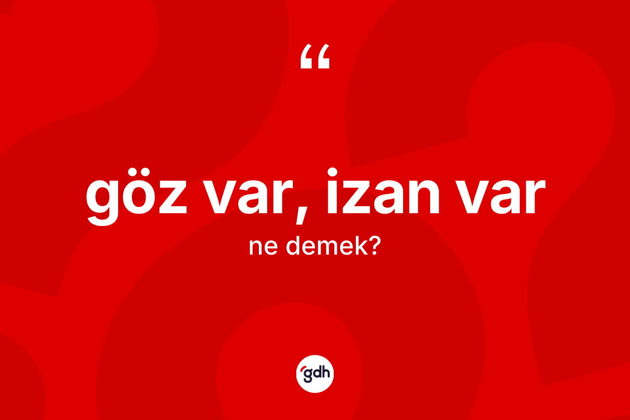 Göz var, izan var ne demek? Göz var, izan var sözü nerede kullanılır?