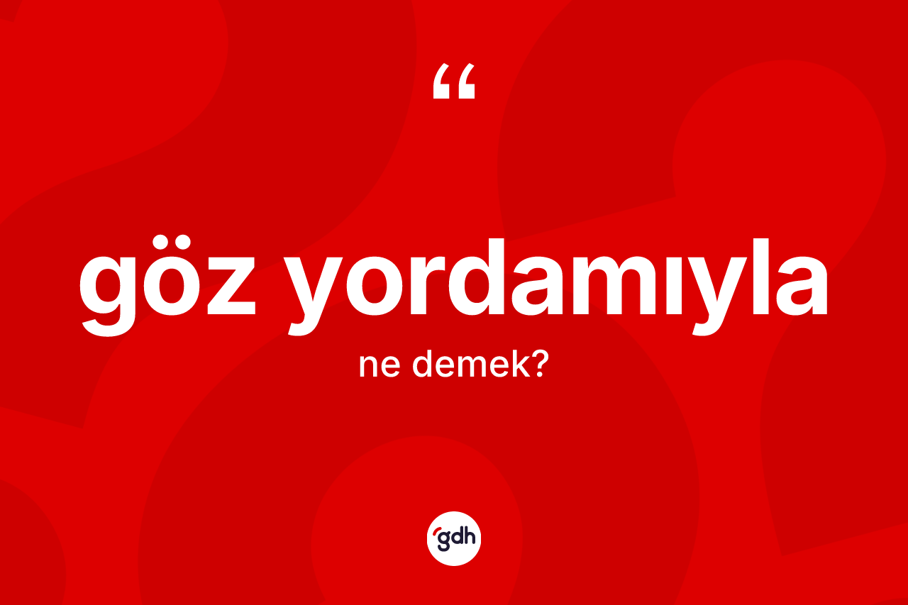 Göz yordamıyla kelimesi nedir? Göz yordamıylanın TDK'ya göre anlamı nedir?