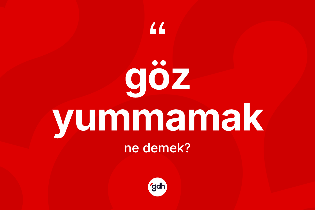 Göz yummamak ifadesinin sözlükteki anlamı nedir? Göz yummamak ifadesinin TDK anlamı nedir?
