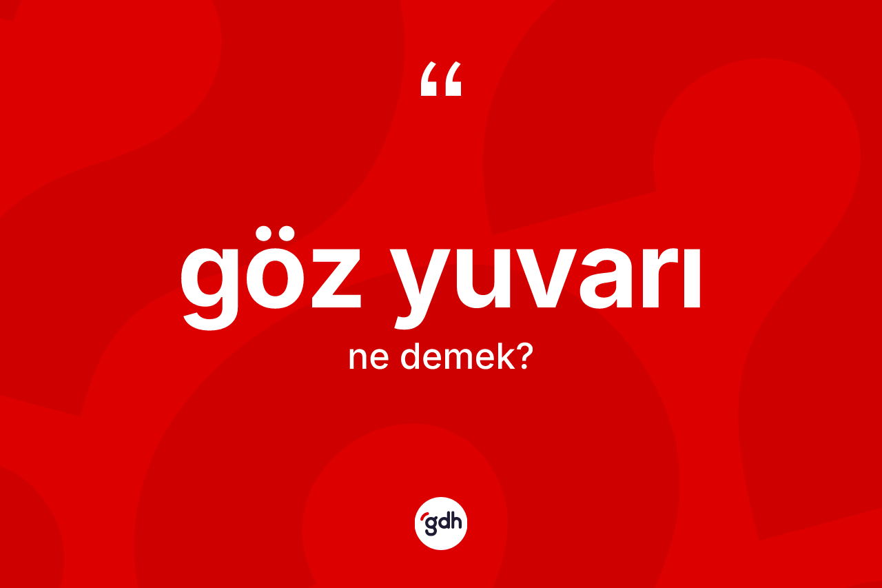 Göz yuvarı kelimesinin tanımı nedir? Göz yuvarının sözlükteki anlamı nedir?