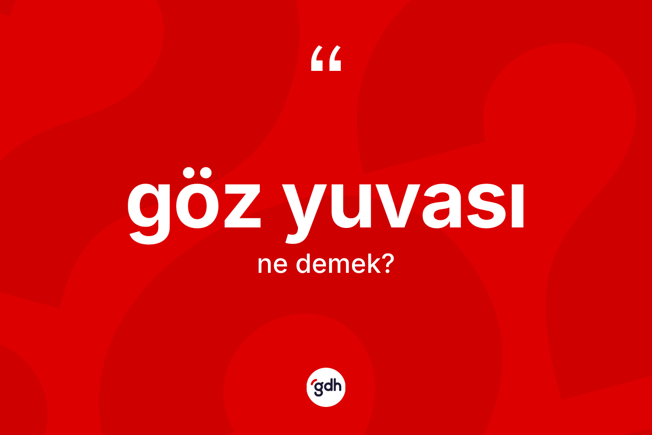Göz yuvası kelimesinin tanımı nedir? Göz yuvasının TDK'ya göre anlamı nedir?