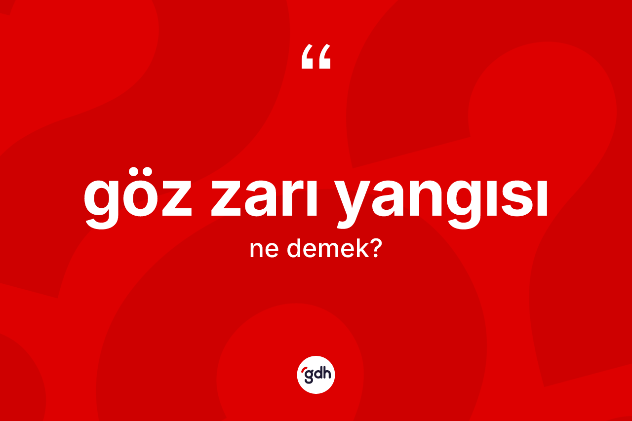 Göz zarı yangısı kelimesinin sözlükteki tanımı nedir? Göz zarı yangısının TDK'ya göre anlamı nedir?