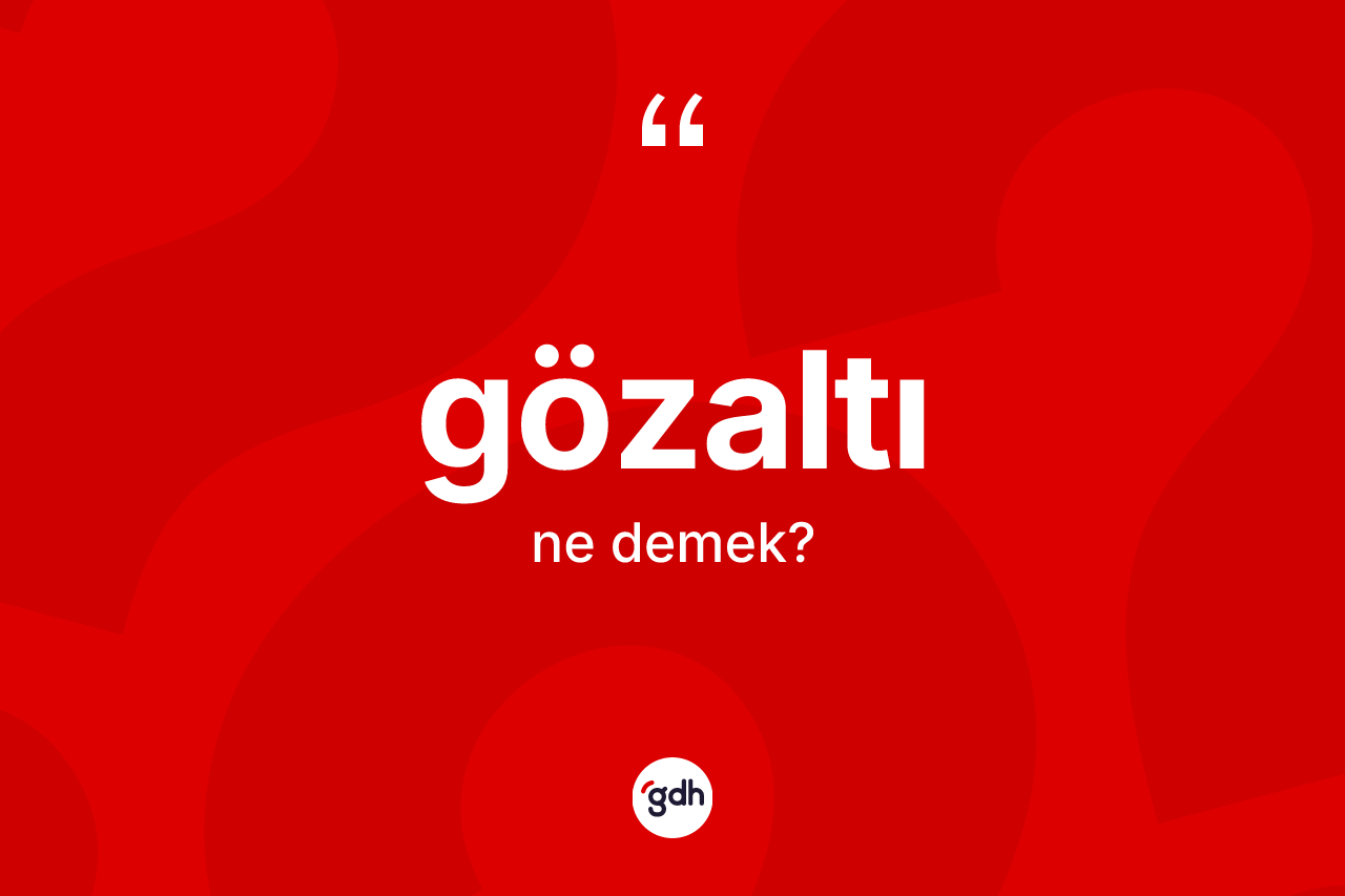 Gözaltı kelimesinin anlamı nedir? Gözaltı kelimesinin TDK'ya göre açıklaması nedir?