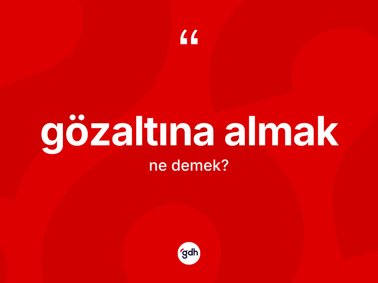 Gözaltına almak ifadesinin tanımı nedir? Gözaltına almak ifadesinin sözlük anlamı nedir?